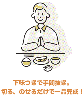 下味つきで手間抜き。切る、のせるだけで一品完成！